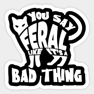 You Say Feral Sticker